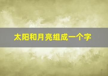 太阳和月亮组成一个字