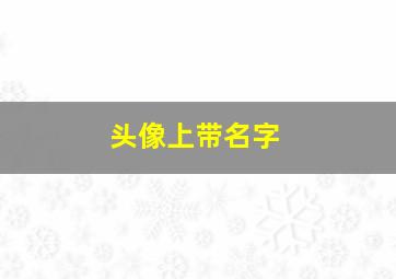 头像上带名字