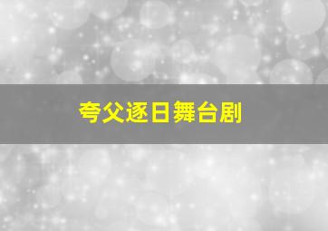 夸父逐日舞台剧