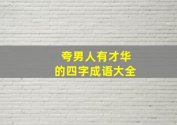 夸男人有才华的四字成语大全