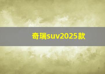 奇瑞suv2025款