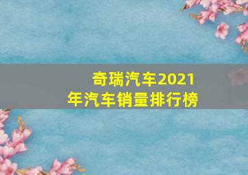 奇瑞汽车2021年汽车销量排行榜