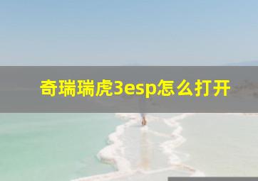 奇瑞瑞虎3esp怎么打开