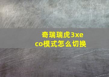 奇瑞瑞虎3xeco模式怎么切换