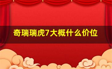 奇瑞瑞虎7大概什么价位