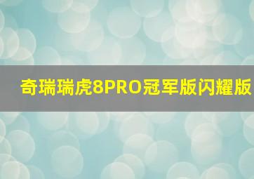 奇瑞瑞虎8PRO冠军版闪耀版