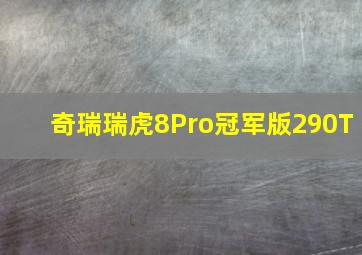 奇瑞瑞虎8Pro冠军版290T