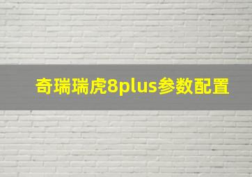 奇瑞瑞虎8plus参数配置