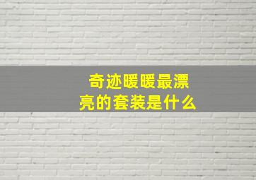 奇迹暖暖最漂亮的套装是什么