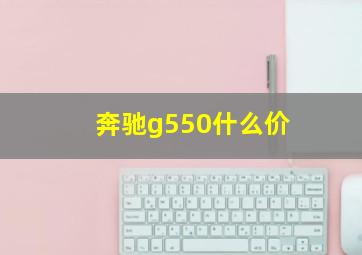 奔驰g550什么价