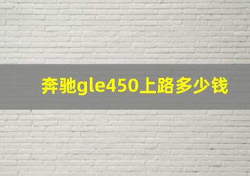 奔驰gle450上路多少钱