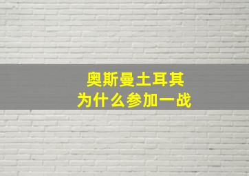 奥斯曼土耳其为什么参加一战