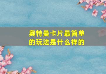 奥特曼卡片最简单的玩法是什么样的