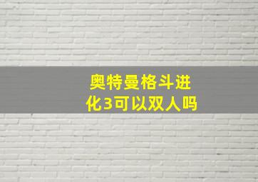 奥特曼格斗进化3可以双人吗