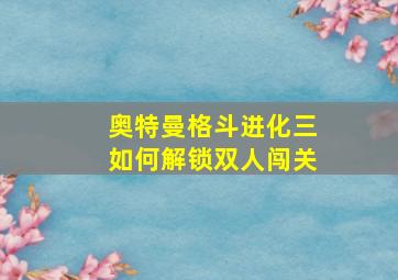 奥特曼格斗进化三如何解锁双人闯关