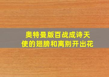 奥特曼版百战成诗天使的翅膀和离别开出花