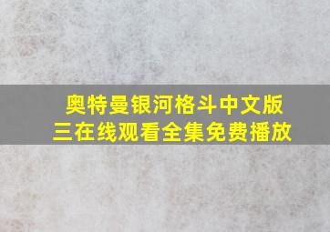 奥特曼银河格斗中文版三在线观看全集免费播放