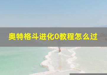 奥特格斗进化0教程怎么过