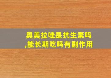 奥美拉唑是抗生素吗,能长期吃吗有副作用