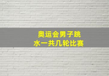 奥运会男子跳水一共几轮比赛