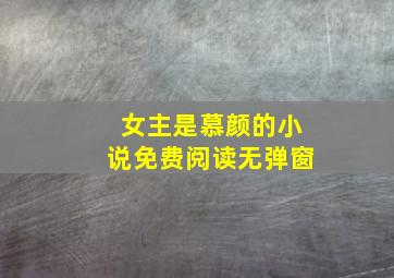 女主是慕颜的小说免费阅读无弹窗