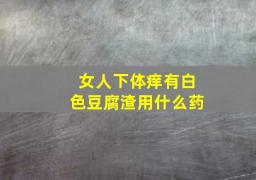 女人下体痒有白色豆腐渣用什么药