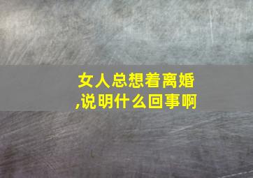 女人总想着离婚,说明什么回事啊