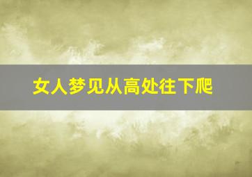 女人梦见从高处往下爬