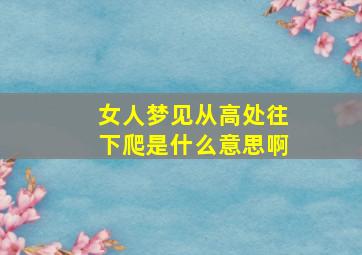 女人梦见从高处往下爬是什么意思啊