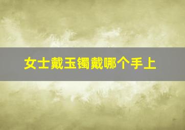 女士戴玉镯戴哪个手上