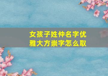 女孩子姓仲名字优雅大方崇字怎么取