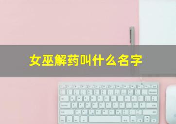 女巫解药叫什么名字