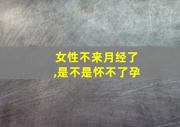 女性不来月经了,是不是怀不了孕