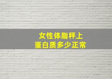 女性体脂秤上蛋白质多少正常