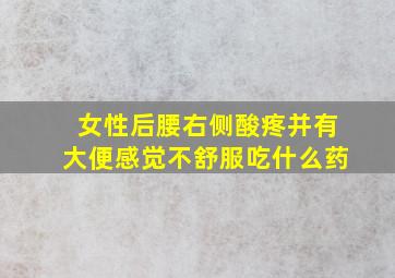 女性后腰右侧酸疼并有大便感觉不舒服吃什么药