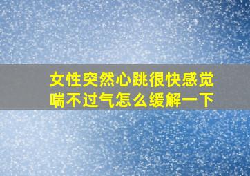 女性突然心跳很快感觉喘不过气怎么缓解一下