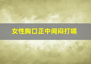 女性胸口正中间闷打嗝