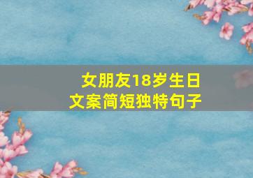 女朋友18岁生日文案简短独特句子