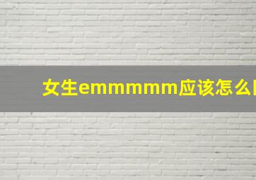 女生emmmmm应该怎么回