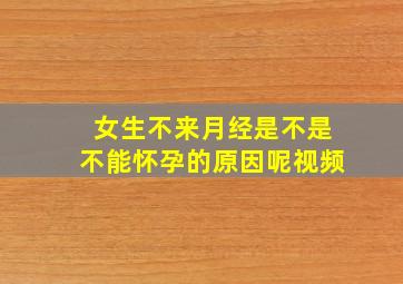 女生不来月经是不是不能怀孕的原因呢视频