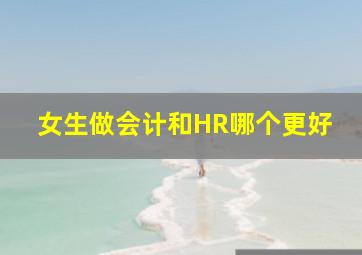 女生做会计和HR哪个更好