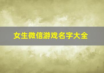 女生微信游戏名字大全