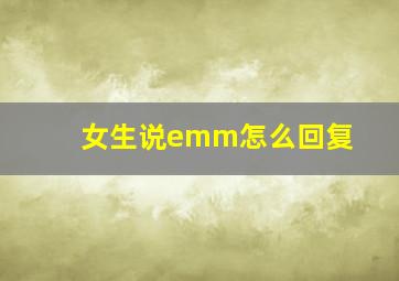 女生说emm怎么回复