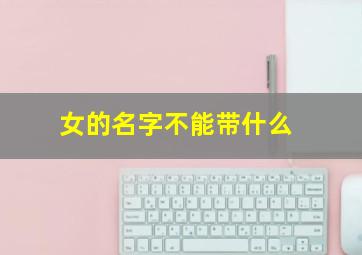 女的名字不能带什么