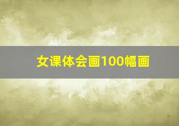 女课体会画100幅画