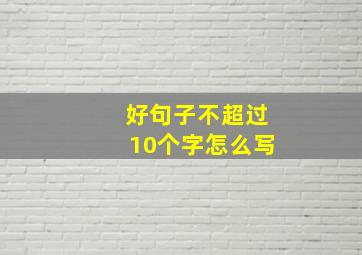 好句子不超过10个字怎么写