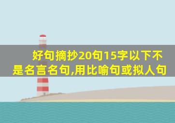 好句摘抄20句15字以下不是名言名句,用比喻句或拟人句