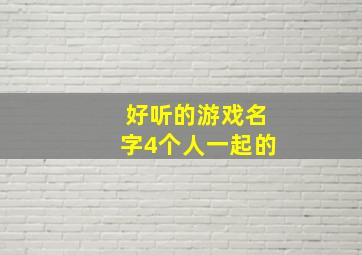 好听的游戏名字4个人一起的