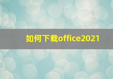 如何下载office2021