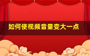 如何使视频音量变大一点